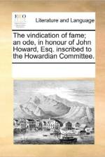 The Vindication of Fame; An Ode, in Honour of John Howard, Esq. Inscribed to the Howardian Committee. af Multiple Contributors