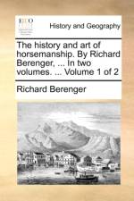 The History and Art of Horsemanship. by Richard Berenger, ... in Two Volumes. ... Volume 1 of 2 af Richard Berenger