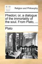 Phedon; Or, a Dialogue of the Immortality of the Soul. from Plato, ... af Plato