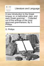 A New Introduction to the Greek Tongue; Or, a Methodical, Plain, and Easy Greek Grammar af S Phillips
