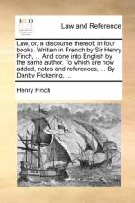 Law, Or, a Discourse Thereof; In Four Books. Written in French by Sir Henry Finch, ... and Done Into English by the Same Author. to Which Are Now Added, Notes and References, ... by Danby Pickering, ... af Henry Finch