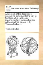 An Account of the Discoveries Concerning Comets, with the Way to Find Their Orbits, and Some Improvements in Constructing and Calculating Their Places. ... by Thomas Barker, ... af Thomas (Eastern Kentucky University Barker