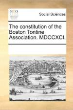 The Constitution of the Boston Tontine Association. MDCCXCI. af See Notes Multiple Contributors