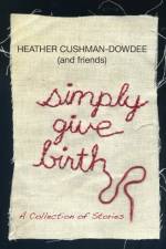 Simply Give Birth af Heather Cushman-Dowdee