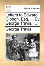 Letters to Edward Gibbon, Esq. ... by George Travis, ... af George Travis