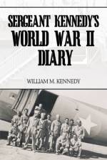 Sergeant Kennedy's World War II Diary af William M. Kennedy