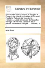 Dictionnaire Royal, Francois Et Anglois. Le Francois Tire Des Dictupdnaires de Richelet, Furetiere, Tachard, de L'Academie Francoise, & Des Remarques de Vaugelas, Menage & Bouhours. Divise En Deux Parties. Par Monsieur Boyer. ... Volume 2 of 2 af Abel Boyer