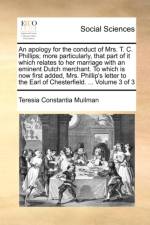 An Apology for the Conduct of Mrs. T. C. Phillips; More Particularly, That Part of It Which Relates to Her Marriage with an Eminent Dutch Merchant. to Which Is Now First Added, Mrs. Phillip's Letter to the Earl of Chesterfield. ... Volume 3 of 3 af Teresia Constantia Muilman