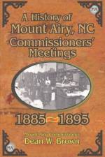 A History of the Mount Airy, N. C. Commissioners' Meetings 1885-1895 af Dean W Brown