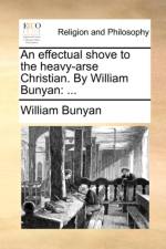 An Effectual Shove to the Heavy-Arse Christian. by William Bunyan af William Bunyan