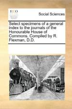 Select Specimens of a General Index to the Journals of the Honourable House of Commons. Compiled by R. Flexman, D.D. af Multiple Contributors