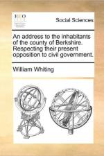 An Address to the Inhabitants of the County of Berkshire. Respecting Their Present Opposition to Civil Government. af William Whiting