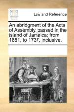 An Abridgment of the Acts of Assembly, Passed in the Island of Jamaica; From 1681, to 1737, Inclusive. af Multiple Contributors
