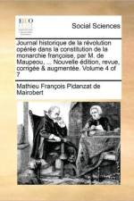 Journal Historique de La Revolution Operee Dans La Constitution de La Monarchie Francoise, Par M. de Maupeou, ... Nouvelle Edition, Revue, Corrigee & Augmentee. Volume 4 of 7 af Mathieu Francois Pidanzat de Mairobert