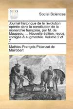 Journal Historique de La Revolution Operee Dans La Constitution de La Monarchie Francoise, Par M. de Maupeou, ... Nouvelle Edition, Revue, Corrigee & Augmentee. Volume 2 of 7 af Mathieu Francois Pidanzat de Mairobert