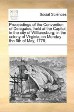 Proceedings of the Convention of Delegates, Held at the Capitol, in the City of Williamsburg, in the Colony of Virginia, on Monday the 6th of May, 1776. af Multiple Contributors
