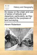An Essay on the Origin and Use of Tables of Latitude and Departure; Particularly, as They Are Suited to the Purposes of Land Surveying. af Abram Robertson