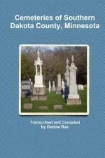 Cemeteries of Southern Dakota County, Minnesota af Debbie Boe