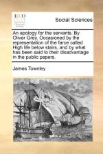 An Apology for the Servants. by Oliver Grey. Occasioned by the Representation of the Farce Called High Life Below Stairs, and by What Has Been Said to Their Disadvantage in the Public Papers.