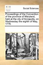 Proceedings of the Convention of the Province of Maryland, Held at the City of Annapolis, on Wednesday the Eighth of May, 1776. af Multiple Contributors