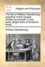 The Life of William Glendinning, Preacher of the Gospel. Written by Himself. in Two Parts. [Eight Lines of Scripture Texts] af William Glendinning