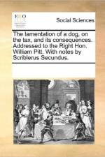 The Lamentation of a Dog, on the Tax, and Its Consequences. Addressed to the Right Hon. William Pitt. with Notes by Scriblerus Secundus. af See Notes Multiple Contributors