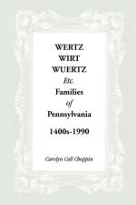 Wertz, Wirt, Wuertz, Etc. Families of Pennsylvania, 1400's-1900 af Carolyn C Choppin