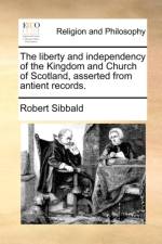 The Liberty and Independency of the Kingdom and Church of Scotland, Asserted from Antient Records. af Robert (University of Toronto) Sibbald