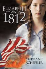 Elizabeth and the War of 1812 af Stephanie Scheffler