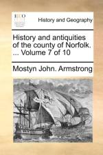 History and Antiquities of the County of Norfolk. ... Volume 7 of 10 af Mostyn John Armstrong