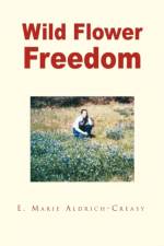 Wild Flower Freedom af E Marie Aldrich-Creasy
