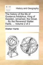 The History of the Life of Gustavus Adolphus, King of Sweden, Sirnamed, the Great. ... by the Reverend Walter Harte, ... Volume 2 of 2 af Walter Harte