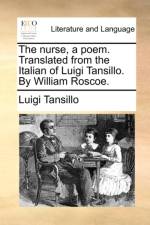 The Nurse, a Poem. Translated from the Italian of Luigi Tansillo. by William Roscoe. af Luigi Tansillo