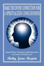 Make the Divine Connection for a Spiritualized Consciousness af Betty Jane Rapin