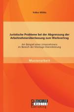 Juristische Probleme bei der Abgrenzung der Arbeitnehmeruberlassung zum Werkvertrag af Volker Woehle