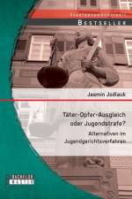 Tater-Opfer-Ausgleich oder Jugendstrafe? Alternativen im Jugendgerichtsverfahren af Jasmin Jodlauk