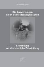 Die Auswirkungen einer elterlichen psychischen Erkrankung auf die kindliche Entwicklung af Jacqueline Sprey