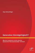 Generation Gleichgultigkeit!? Wie (un-) politisch ist die aktuelle Generation Heranwachsender wirklich? af Anja Uretschlager
