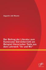 Der Beitrag der Literatur zum Kameruner Daf-Unterricht am Beispiel literarischer Texte aus dem Lehrwerk Ihr und Wir af Augustin Joel Noumo