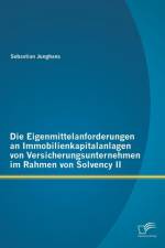 Die Eigenmittelanforderungen an Immobilienkapitalanlagen von Versicherungsunternehmen im Rahmen von Solvency II af Sebastian Junghans