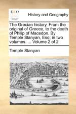 The Grecian History. from the Original of Greece, to the Death of Philip of Macedon. by Temple Stanyan, Esq; In Two Volumes. ... Volume 2 of 2 af Temple Stanyan