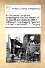 A collection of pamphlets: containing the way and manner of inoculating the small-pox both in Britain and New-England. To which is added, a letter by