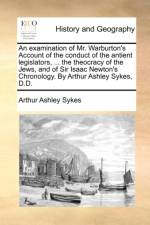 An Examination of Mr. Warburton's Account of the Conduct of the Antient Legislators, ... the Theocracy of the Jews, and of Sir Isaac Newton's Chronology. by Arthur Ashley Sykes, D.D. af Arthur Ashley Sykes