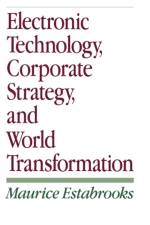 Electronic Technology, Corporate Strategy, and World Transformation af Maurice Estabrooks