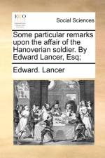 Some Particular Remarks Upon the Affair of the Hanoverian Soldier. by Edward Lancer, Esq; af Edward Lancer