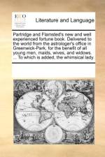 Partridge and Flamsted's New and Well Experienced Fortune Book. Delivered to the World from the Astrologer's Office in Greenwick-Park, for the Benefit of All Young Men, Maids, Wives, and Widows. ... to Which Is Added, the Whimsical Lady. af Multiple Contributors