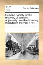 Humane Society for the Recovery of Persons Apparently Dead by Drowning. Instituted in the Year 1774. af Multiple Contributors