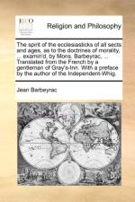 The Spirit of the Ecclesiasticks of All Sects and Ages, as to the Doctrines of Morality, ... Examin'd, by Mons. Barbeyrac, ... Translated from the French by a Gentleman of Gray's-Inn. with a Preface by the Author of the Independent-Whig. af Jean Barbeyrac