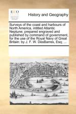Surveys of the Coast and Harbours of North America, Intitled Atlantic Neptune; Prepared Engraved and Published by Command of Government, for the Use of the Royal Navy of Great Britain af Multiple Contributors