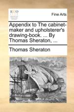 Appendix to the Cabinet-Maker and Upholsterer's Drawing-Book. ... by Thomas Sheraton, ... af Thomas Sheraton